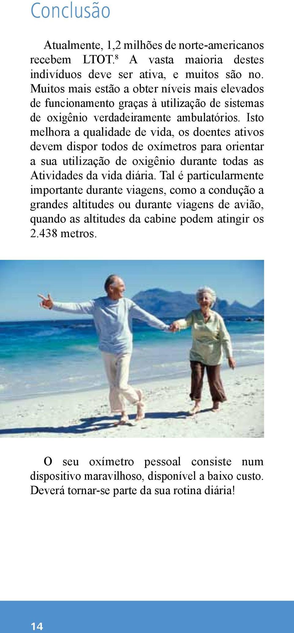 Isto melhora a qualidade de vida, os doentes ativos devem dispor todos de oxímetros para orientar a sua utilização de oxigênio durante todas as Atividades da vida diária.