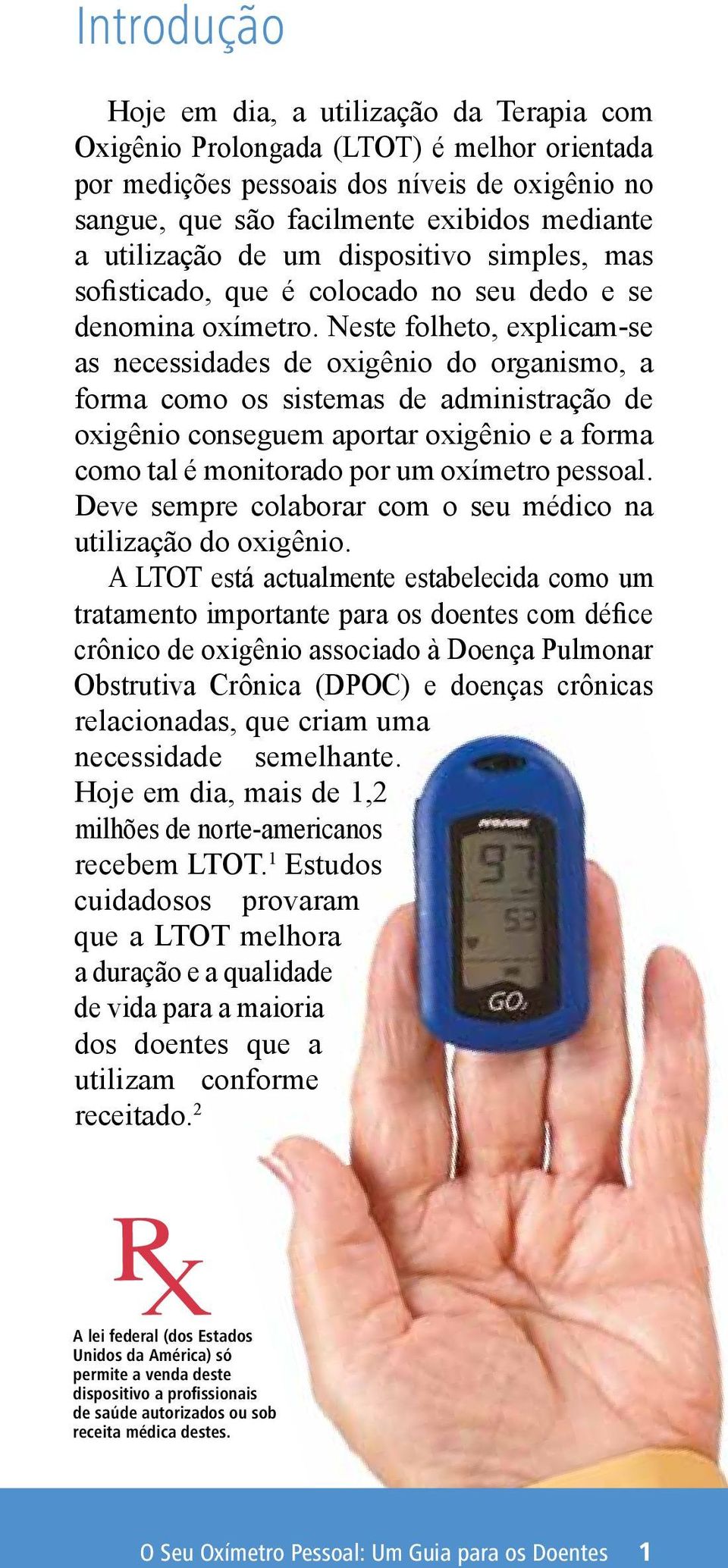 Neste folheto, explicam-se as necessidades de oxigênio do organismo, a forma como os sistemas de administração de oxigênio conseguem aportar oxigênio e a forma como tal é monitorado por um oxímetro