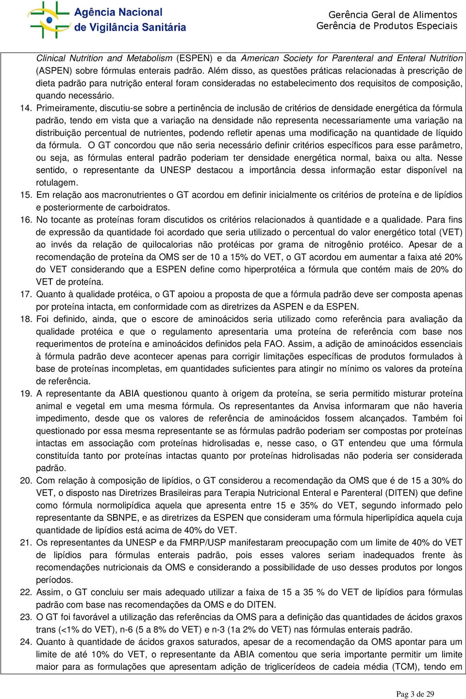 Primeiramente, discutiu-se sobre a pertinência de inclusão de critérios de densidade energética da fórmula padrão, tendo em vista que a variação na densidade não representa necessariamente uma