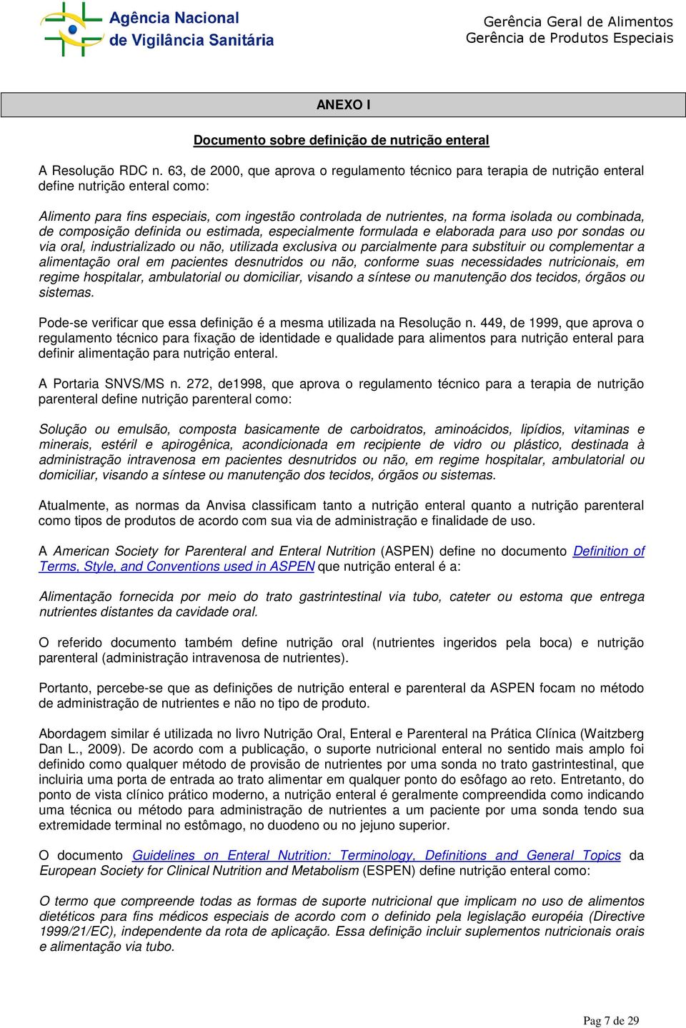 combinada, de composição definida ou estimada, especialmente formulada e elaborada para uso por sondas ou via oral, industrializado ou não, utilizada exclusiva ou parcialmente para substituir ou