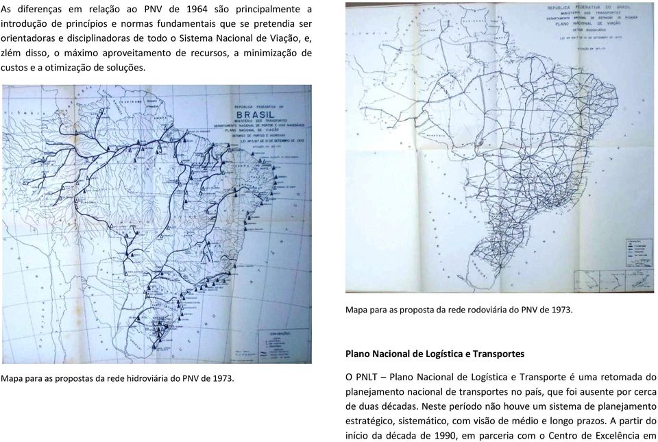 Plano Nacional de Logística e Transportes Mapa para as propostas da rede hidroviária do PNV de 1973.