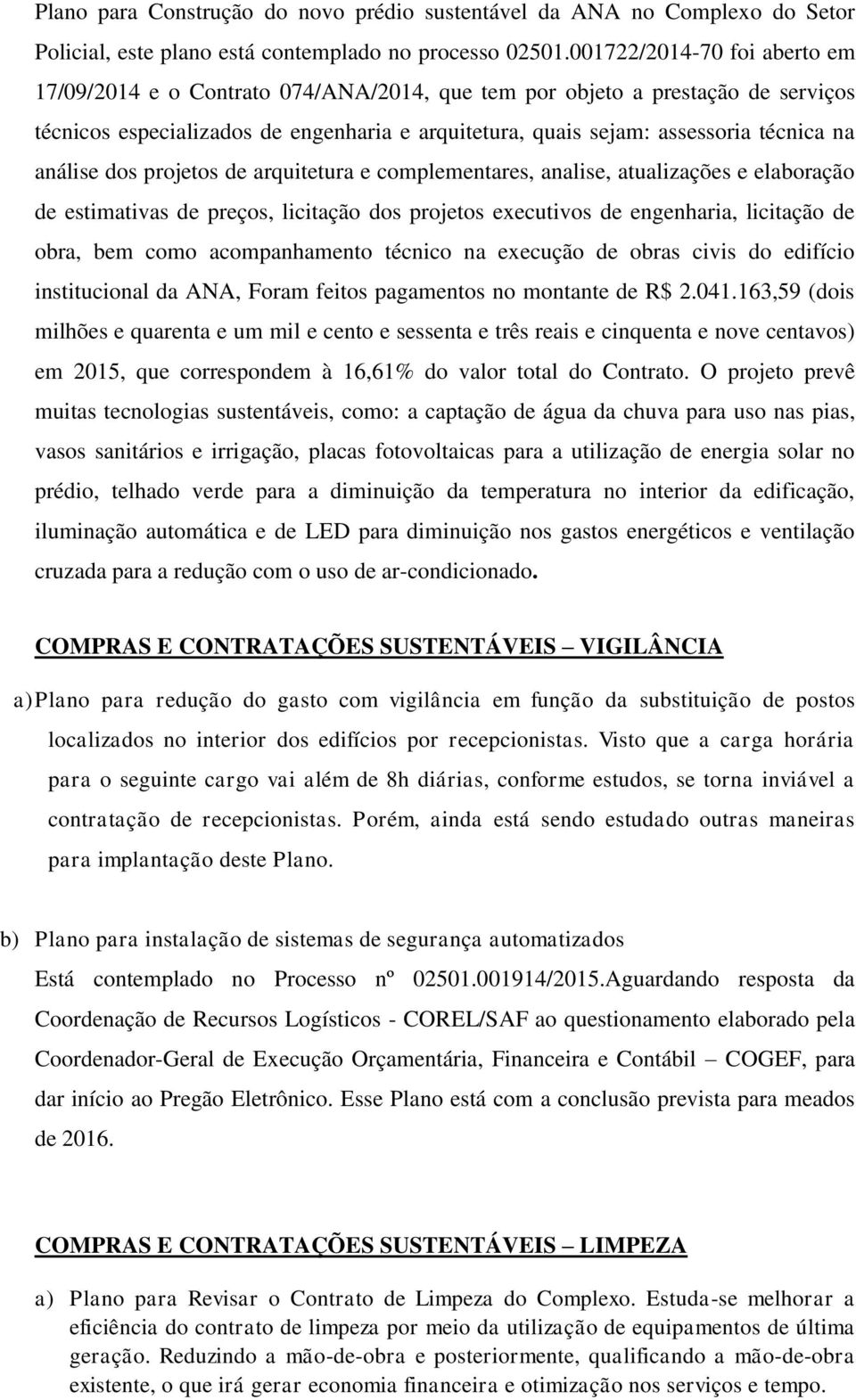 análise dos projetos de arquitetura e complementares, analise, atualizações e elaboração de estimativas de preços, licitação dos projetos executivos de engenharia, licitação de obra, bem como