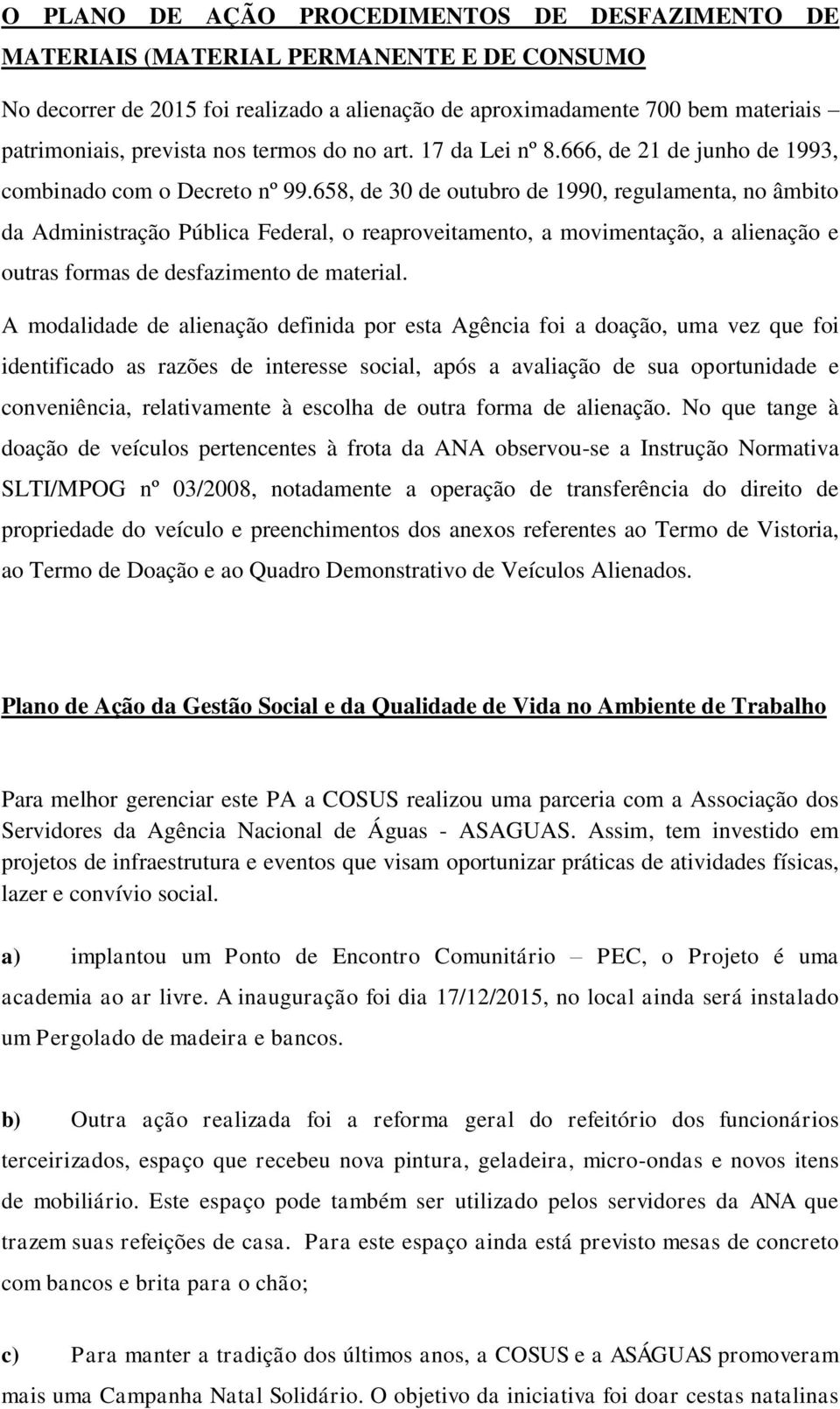 658, de 30 de outubro de 1990, regulamenta, no âmbito da Administração Pública Federal, o reaproveitamento, a movimentação, a alienação e outras formas de desfazimento de material.