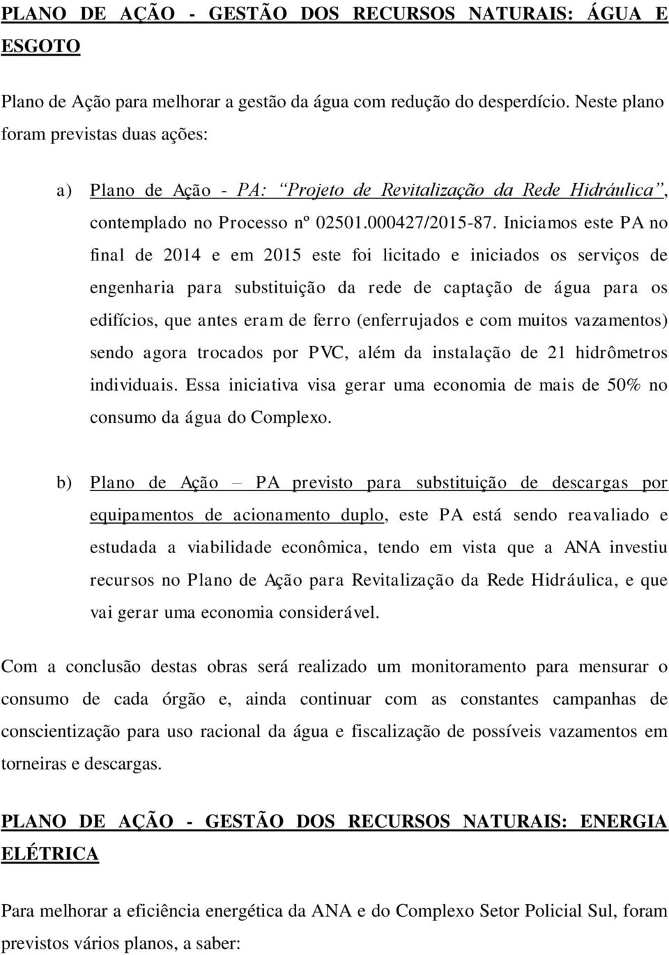 Iniciamos este PA no final de 2014 e em 2015 este foi licitado e iniciados os serviços de engenharia para substituição da rede de captação de água para os edifícios, que antes eram de ferro