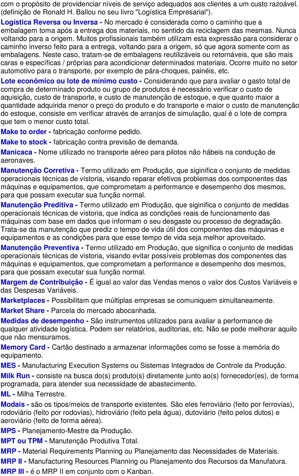 Muitos profissionais também utilizam esta expressão para considerar o caminho inverso feito para a entrega, voltando para a origem, só que agora somente com as embalagens.