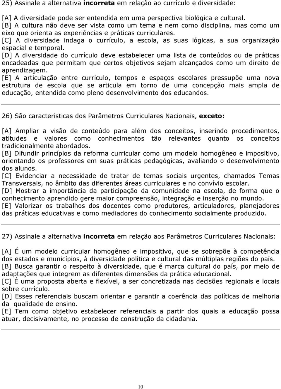 [C] A diversidade indaga o currículo, a escola, as suas lógicas, a sua organização espacial e temporal.