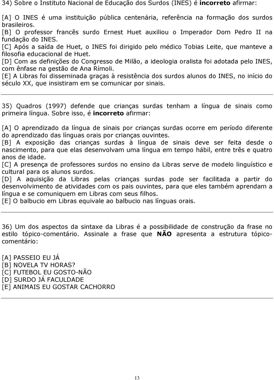 [C] Após a saída de Huet, o INES foi dirigido pelo médico Tobias Leite, que manteve a filosofia educacional de Huet.