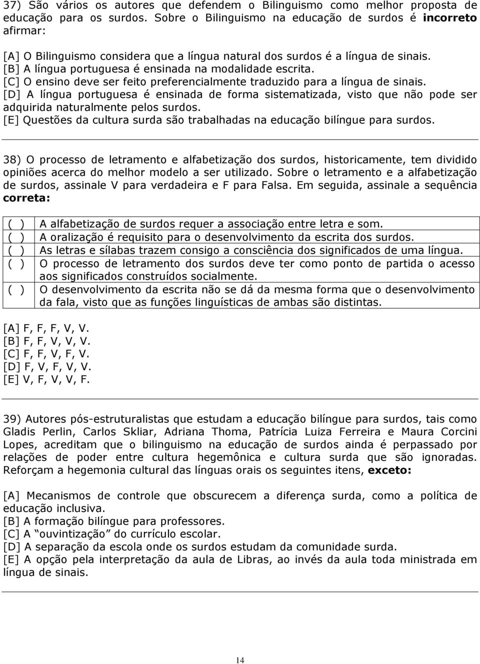 [B] A língua portuguesa é ensinada na modalidade escrita. [C] O ensino deve ser feito preferencialmente traduzido para a língua de sinais.
