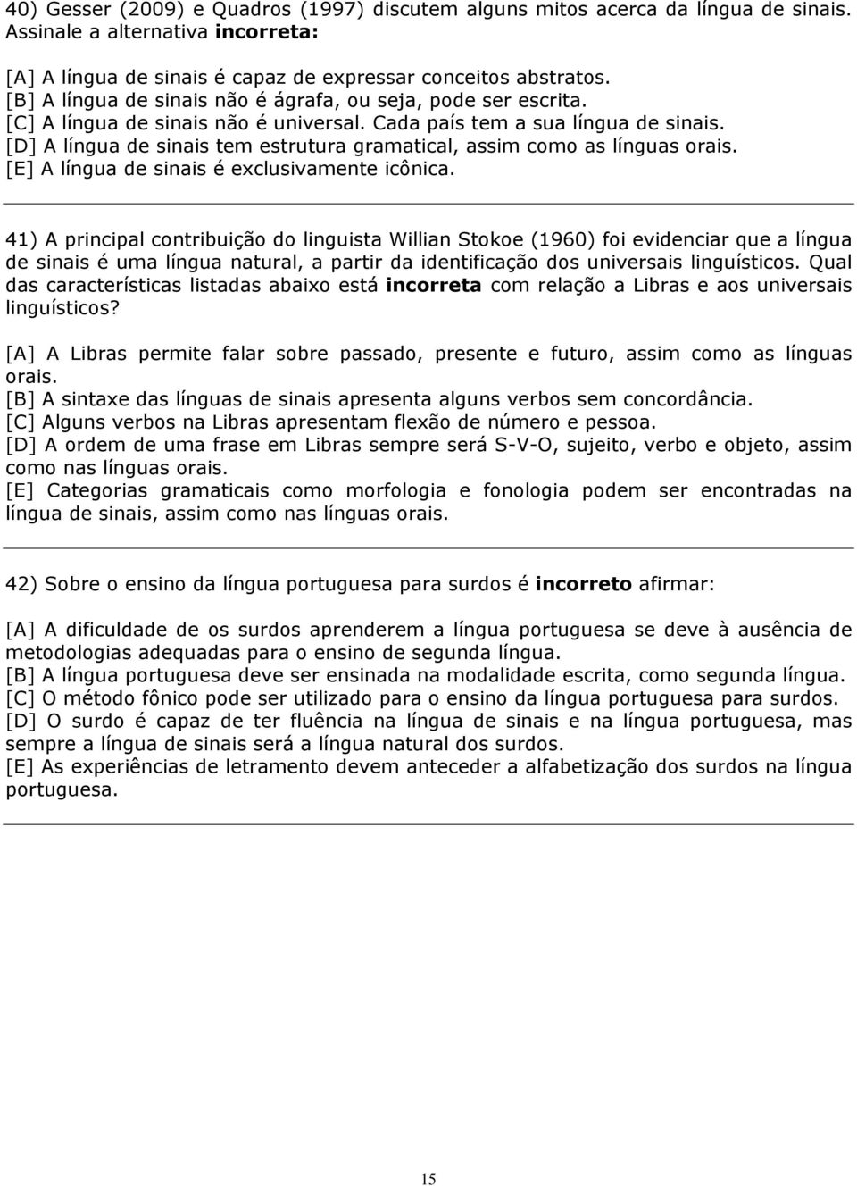 [D] A língua de sinais tem estrutura gramatical, assim como as línguas orais. [E] A língua de sinais é exclusivamente icônica.