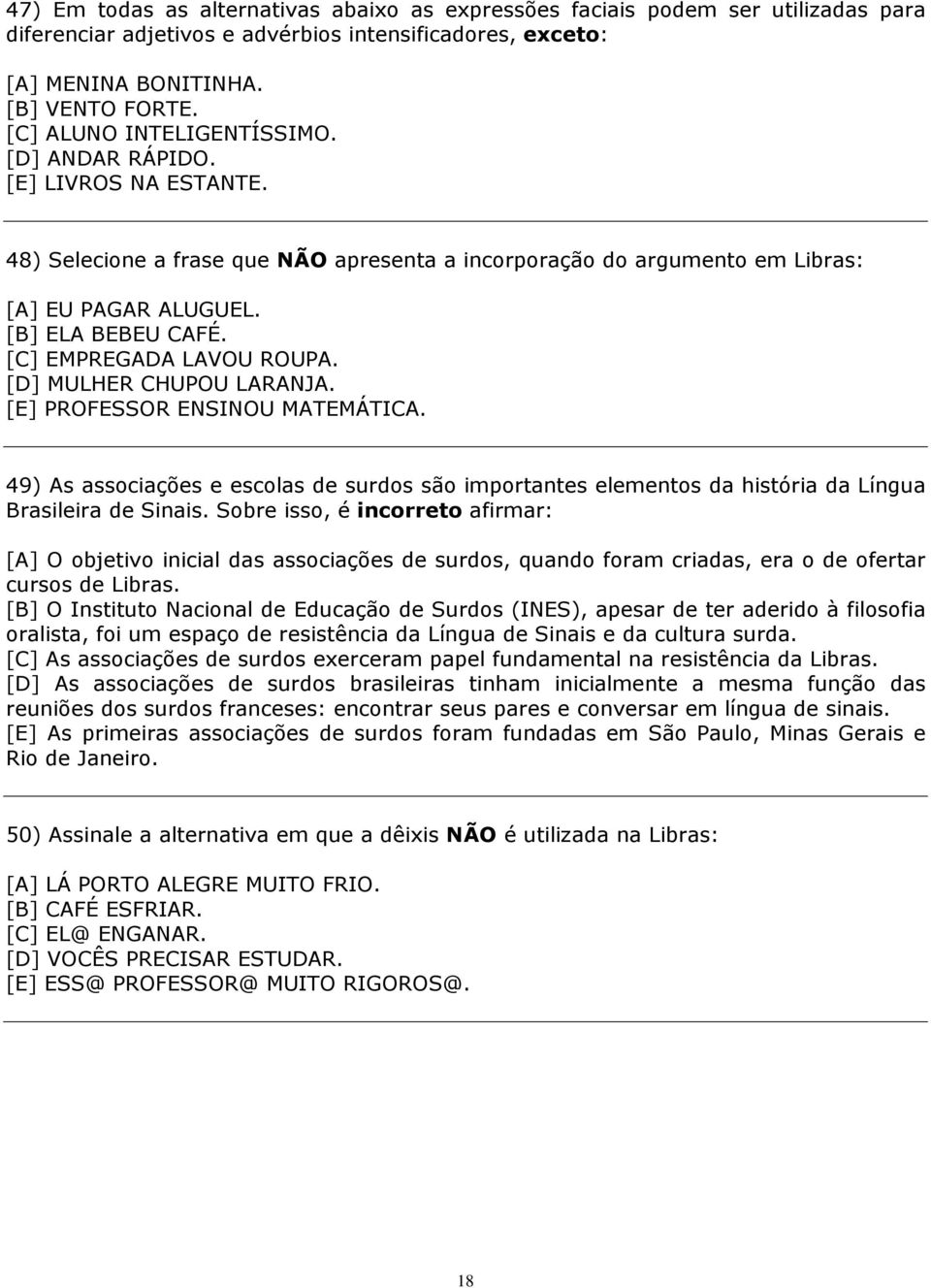 [C] EMPREGADA LAVOU ROUPA. [D] MULHER CHUPOU LARANJA. [E] PROFESSOR ENSINOU MATEMÁTICA. 49) As associações e escolas de surdos são importantes elementos da história da Língua Brasileira de Sinais.