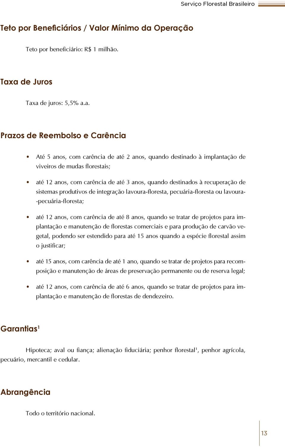 2 anos, quando destinado à implantação de viveiros de mudas florestais; até 12 anos, com carência de até 3 anos, quando destinados à recuperação de sistemas produtivos de integração lavoura-floresta,