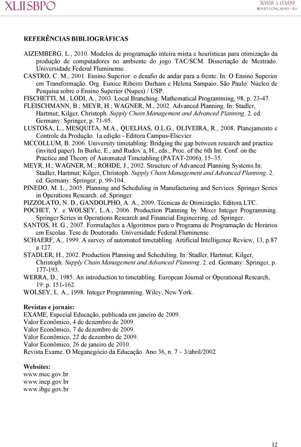 São Paulo: Núcleo de Pesquisa sobre o Ensino Superior (Nupes) / USP. FISCHETTI, M., LODI, A., 2003. Local Branching. Mathematical Programming, 98, p. 23-47. FLEISCHMANN, B.; MEYR, H.; WAGNER, M.