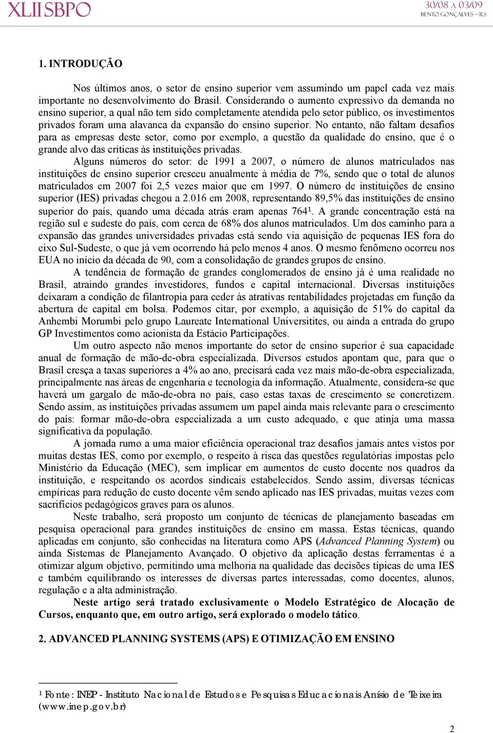 superior. No entanto, não faltam desafios para as empresas deste setor, como por exemplo, a questão da qualidade do ensino, que é o grande alvo das críticas às instituições privadas.