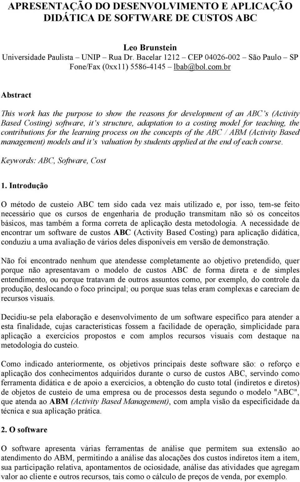 br Abstract This work has the purpose to show the reasons for development of an ABC s (Activity Based Costing) software, it s structure, adaptation to a costing model for teaching, the contributions