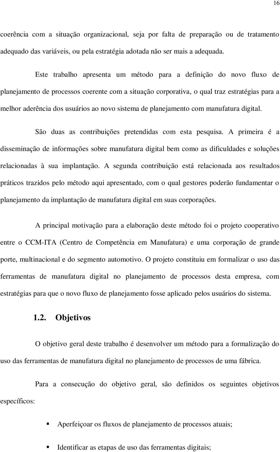 sistema de planejamento com manufatura digital. São duas as contribuições pretendidas com esta pesquisa.