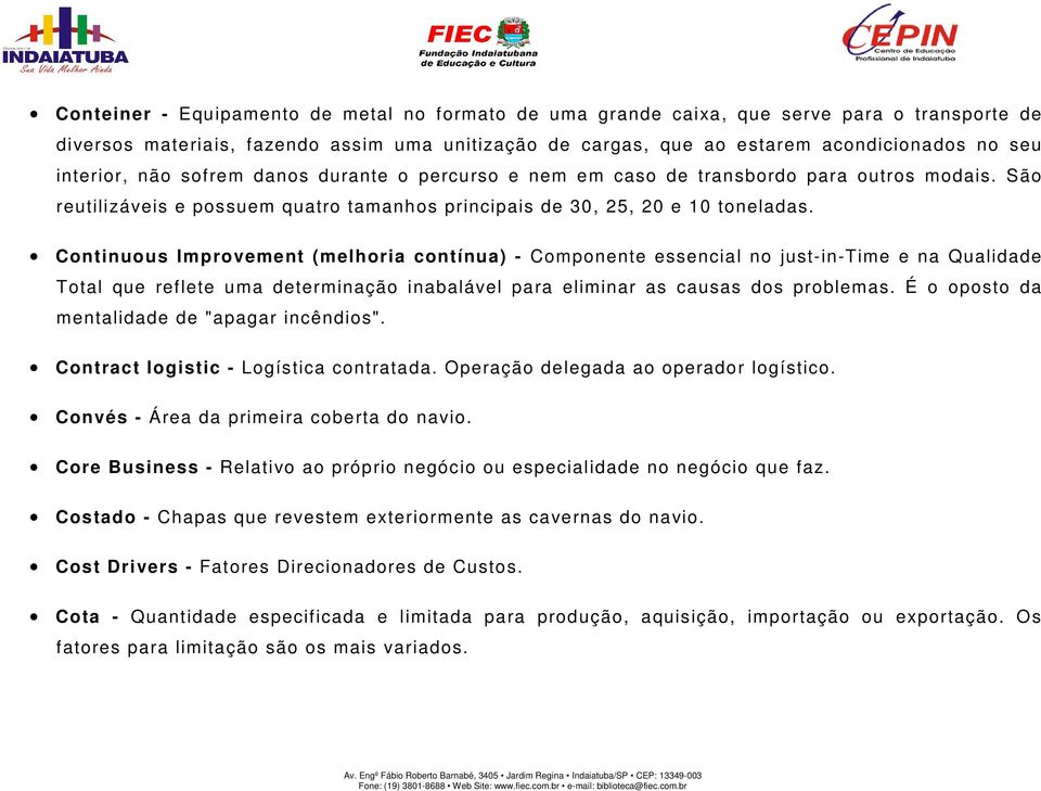 Continuous Improvement (melhoria contínua) - Componente essencial no just-in-time e na Qualidade Total que reflete uma determinação inabalável para eliminar as causas dos problemas.