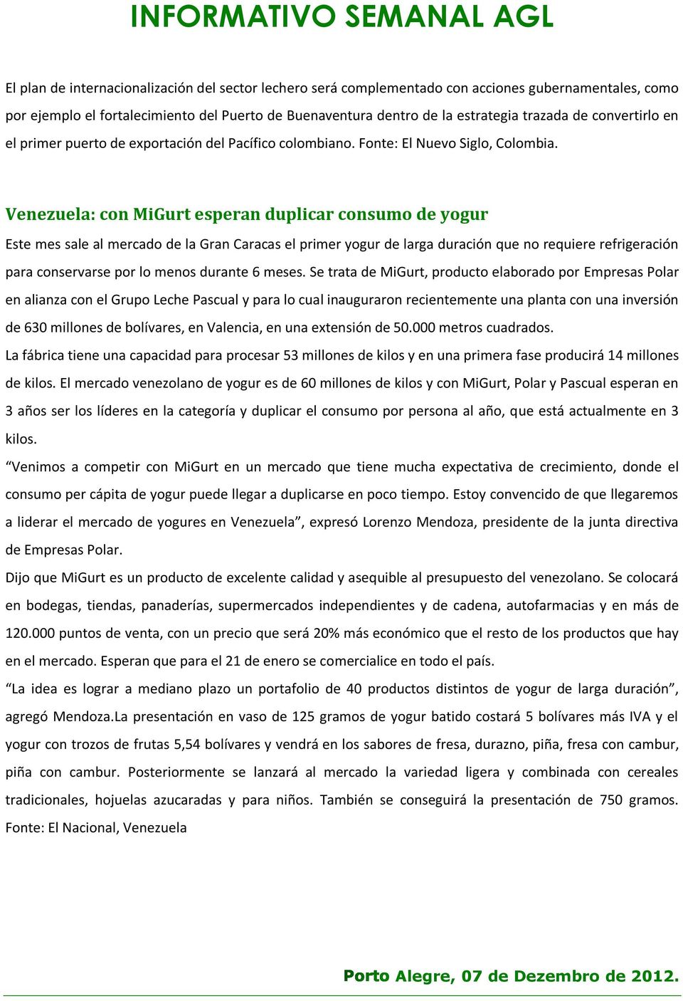 Venezuela: con MiGurt esperan duplicar consumo de yogur Este mes sale al mercado de la Gran Caracas el primer yogur de larga duración que no requiere refrigeración para conservarse por lo menos