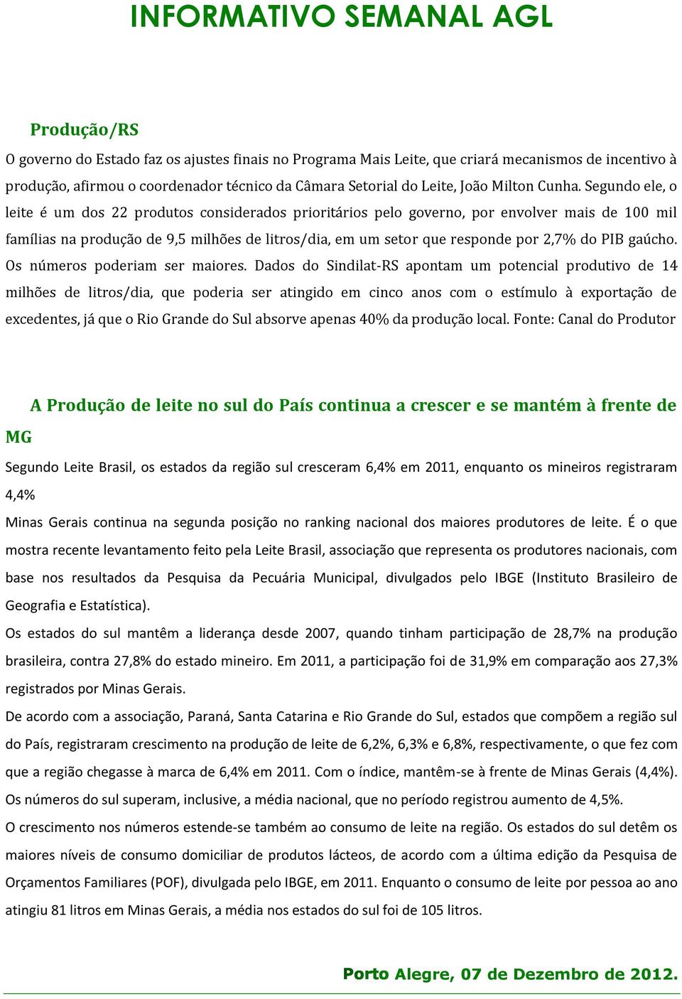 Segundo ele, o leite é um dos 22 produtos considerados prioritários pelo governo, por envolver mais de 100 mil famílias na produção de 9,5 milhões de litros/dia, em um setor que responde por 2,7% do