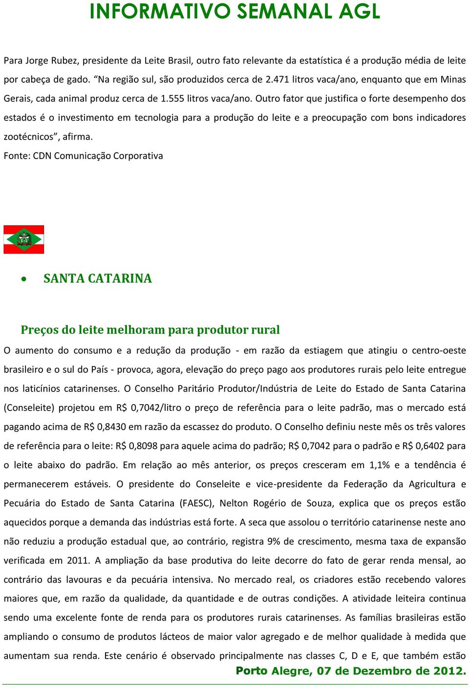 Outro fator que justifica o forte desempenho dos estados é o investimento em tecnologia para a produção do leite e a preocupação com bons indicadores zootécnicos, afirma.