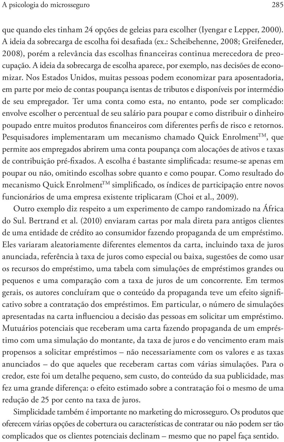 A ideia da sobrecarga de escolha aparece, por exemplo, nas decisões de economizar.