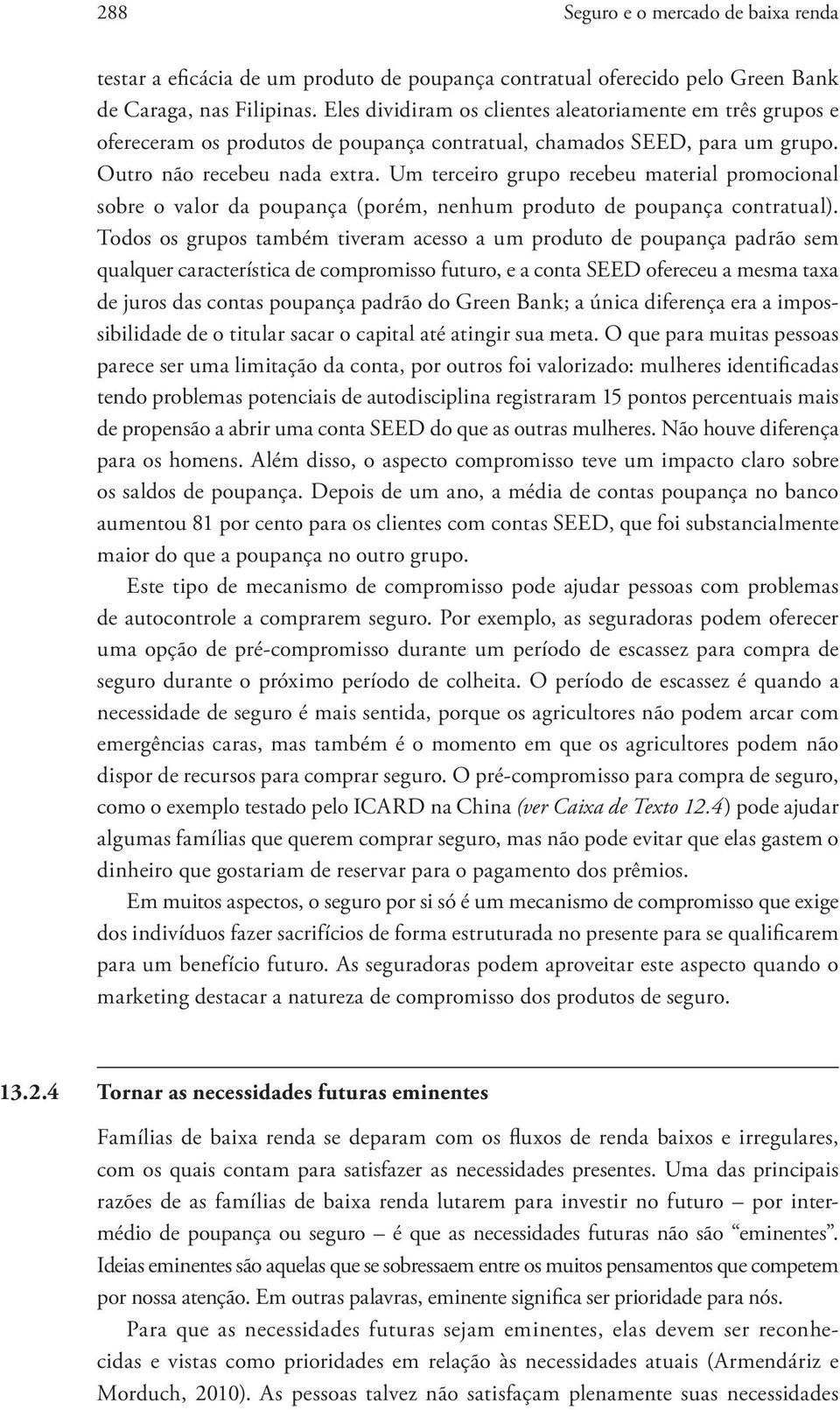 Um terceiro grupo recebeu material promocional sobre o valor da poupança (porém, nenhum produto de poupança contratual).