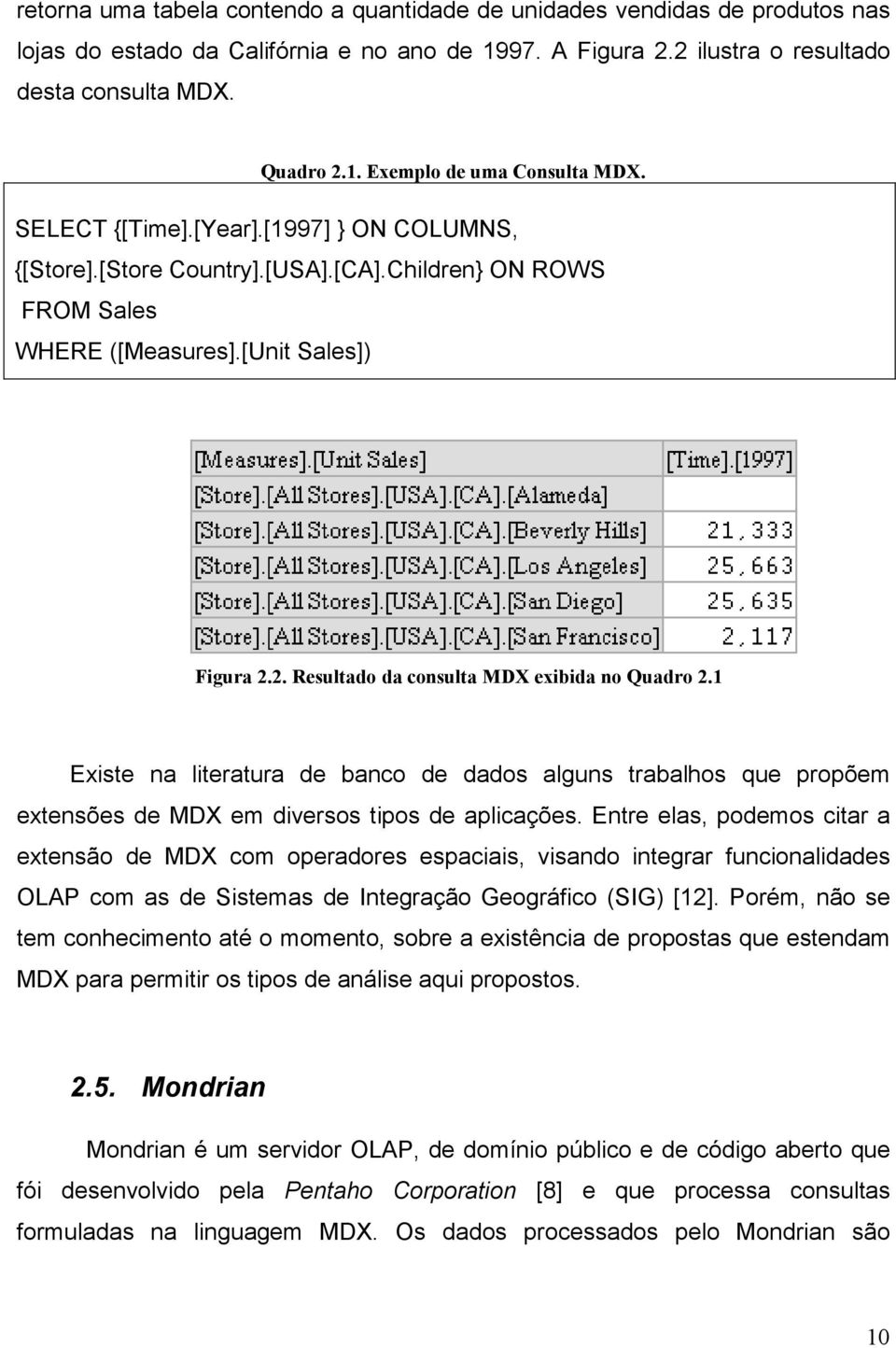 1 Existe na literatura de banco de dados alguns trabalhos que propõem extensões de MDX em diversos tipos de aplicações.