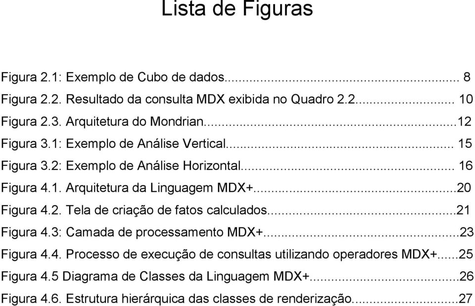 ..20 Figura 4.2. Tela de criação de fatos calculados...21 Figura 4.3: Camada de processamento MDX+...23 Figura 4.4. Processo de execução de consultas utilizando operadores MDX+.