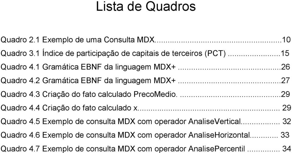 3 Criação do fato calculado PrecoMedio....29 Quadro 4.4 Criação do fato calculado x... 29 Quadro 4.