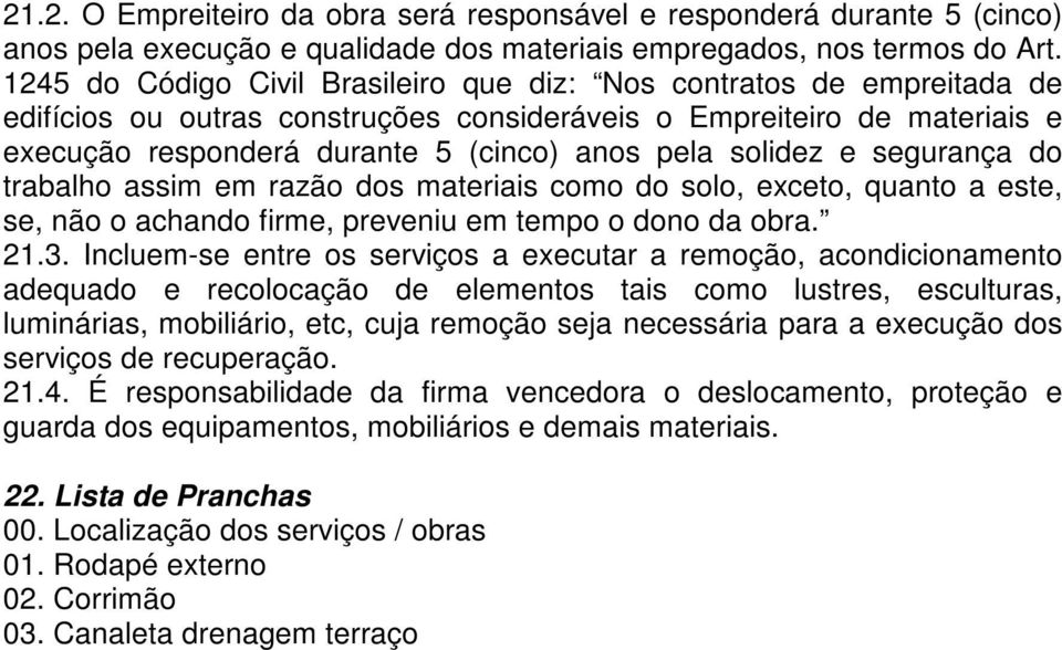 solidez e segurança do trabalho assim em razão dos materiais como do solo, exceto, quanto a este, se, não o achando firme, preveniu em tempo o dono da obra. 21.3.