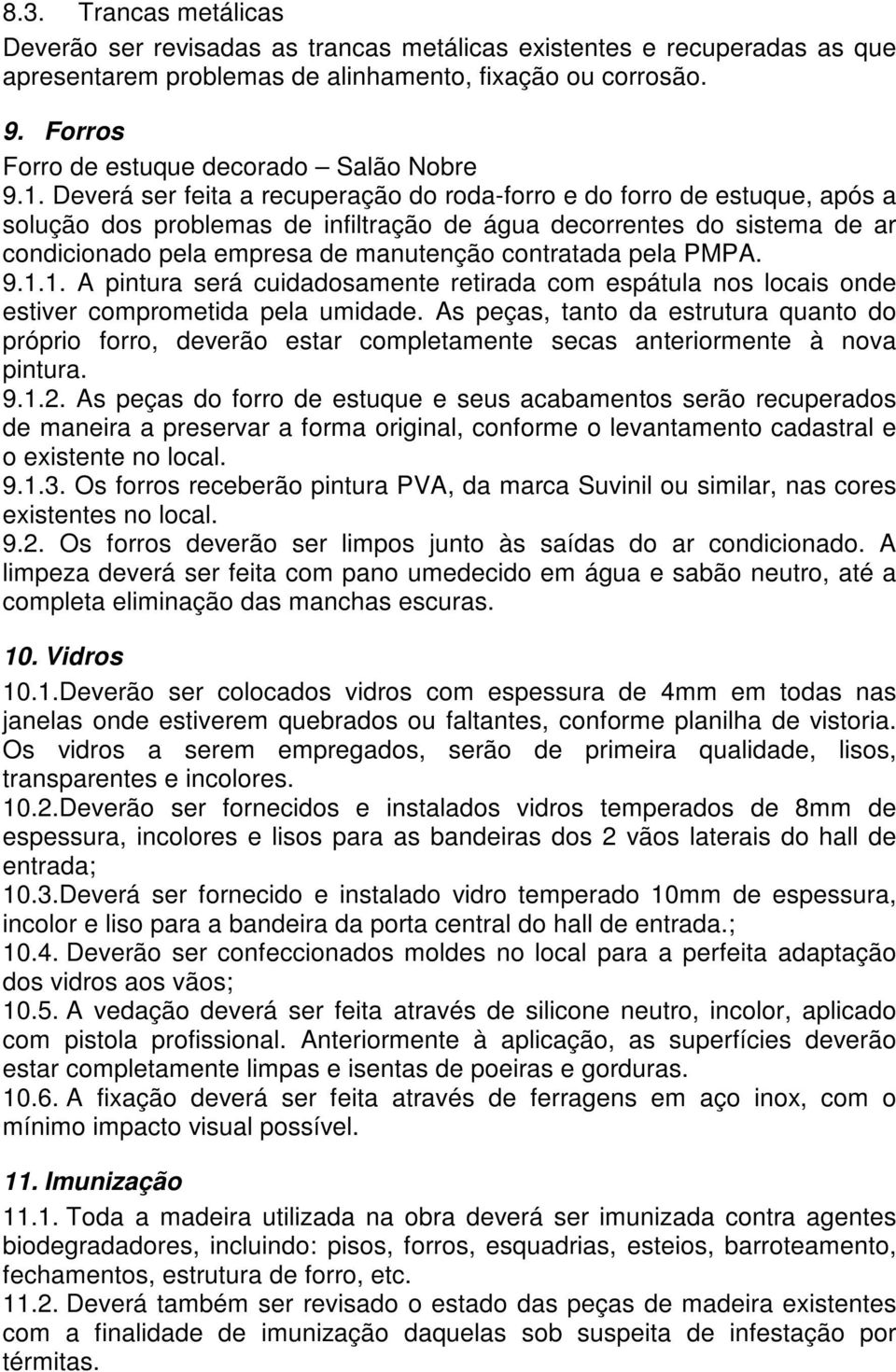 Deverá ser feita a recuperação do roda-forro e do forro de estuque, após a solução dos problemas de infiltração de água decorrentes do sistema de ar condicionado pela empresa de manutenção contratada