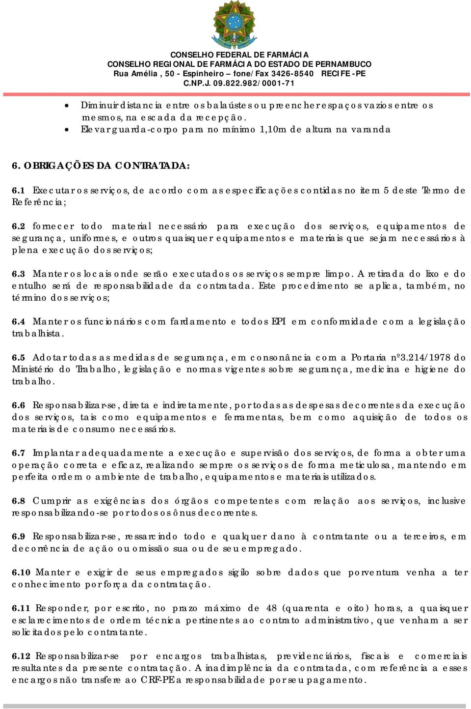 2 fornecer todo material necessário para execução dos serviços, equipamentos de segurança, uniformes, e outros quaisquer equipamentos e materiais que sejam necessários à plena execução dos serviços;