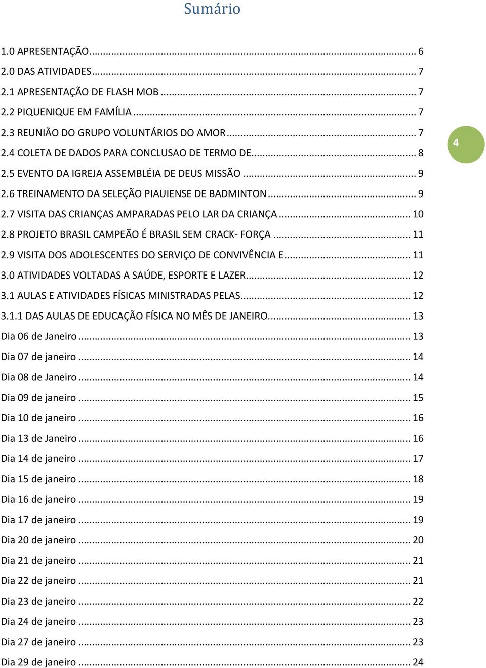 8 PROJETO BRASIL CAMPEÃO É BRASIL SEM CRACK- FORÇA... 11 2.9 VISITA DOS ADOLESCENTES DO SERVIÇO DE CONVIVÊNCIA E... 11 3.0 ATIVIDADES VOLTADAS A SAÚDE, ESPORTE E LAZER... 12 3.