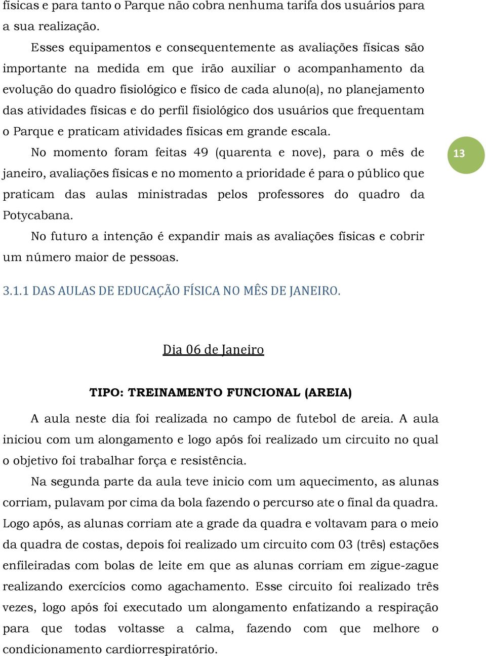 das atividades físicas e do perfil fisiológico dos usuários que frequentam o Parque e praticam atividades físicas em grande escala.