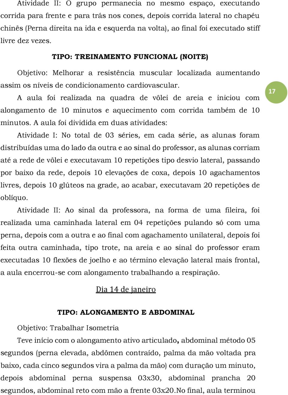 A aula foi realizada na quadra de vôlei de areia e iniciou com alongamento de 10 minutos e aquecimento com corrida também de 10 minutos.