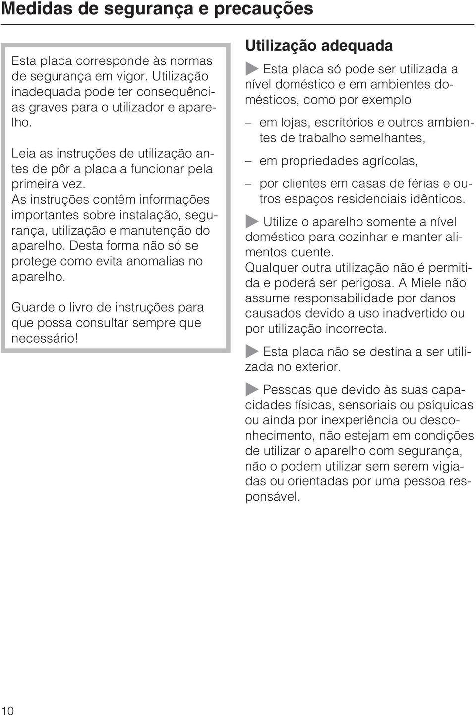 Desta forma não só se protege como evita anomalias no aparelho. Guarde o livro de instruções para que possa consultar sempre que necessário!