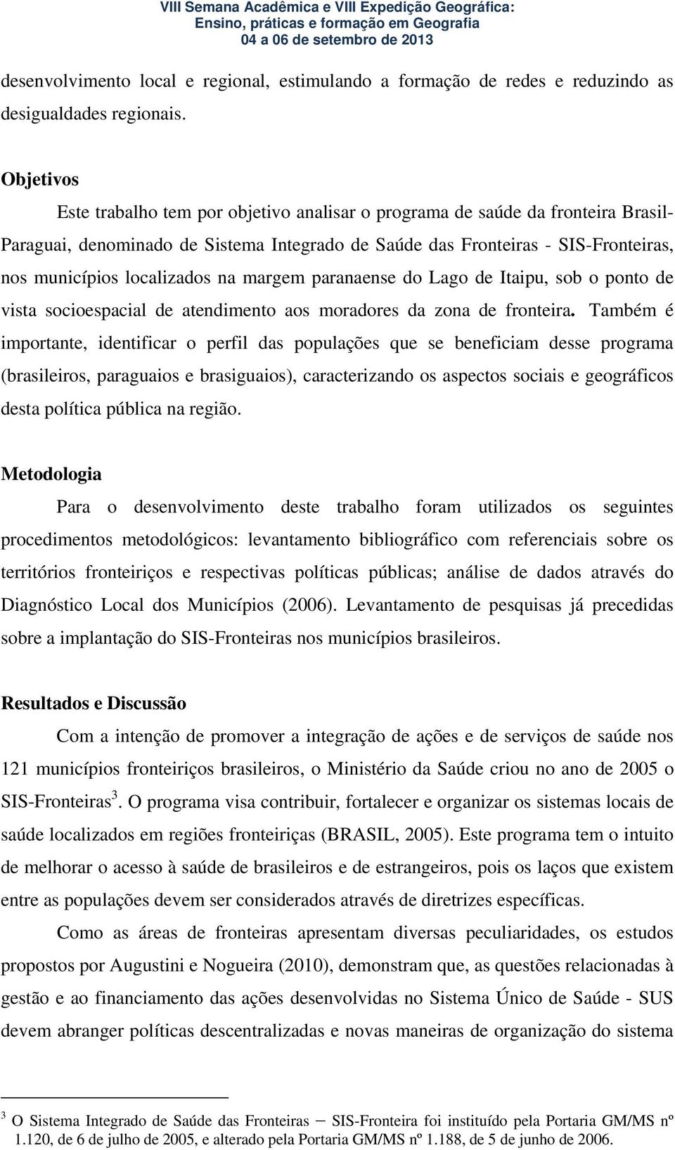 localizados na margem paranaense do Lago de Itaipu, sob o ponto de vista socioespacial de atendimento aos moradores da zona de fronteira.