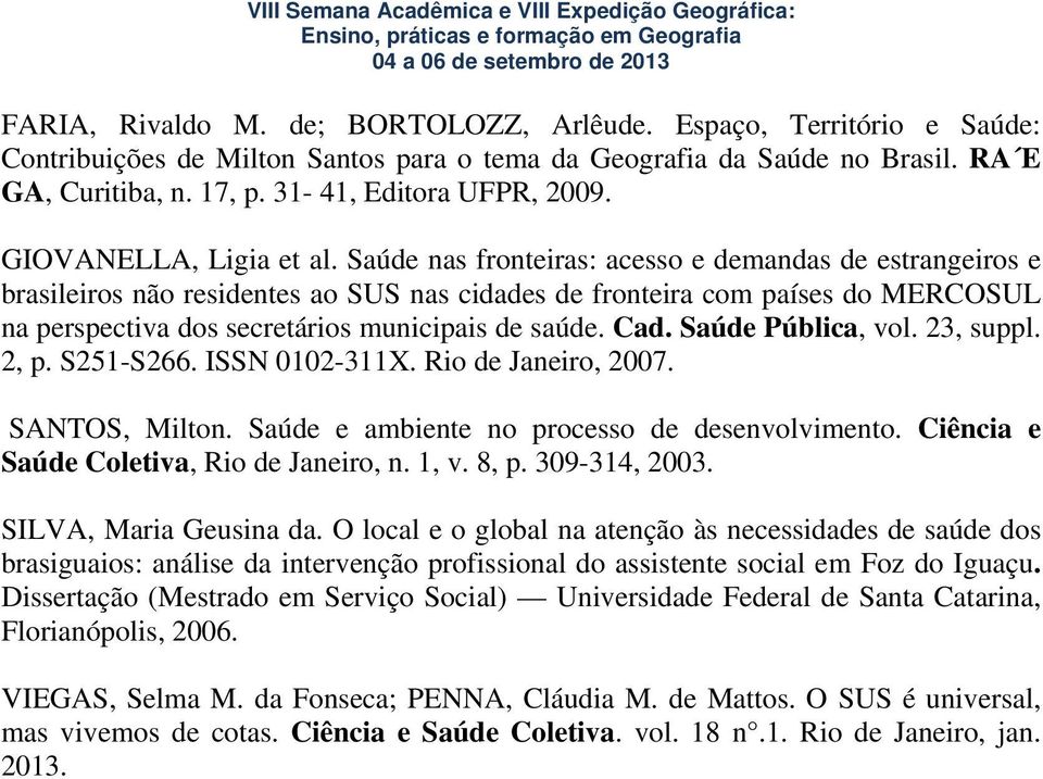 Saúde nas fronteiras: acesso e demandas de estrangeiros e brasileiros não residentes ao SUS nas cidades de fronteira com países do MERCOSUL na perspectiva dos secretários municipais de saúde. Cad.