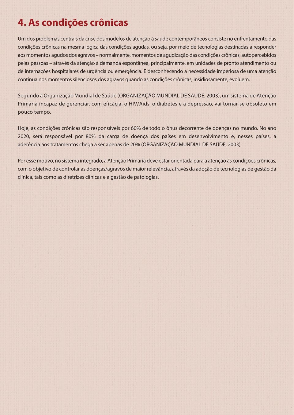 demanda espontânea, principalmente, em unidades de pronto atendimento ou de internações hospitalares de urgência ou emergência.