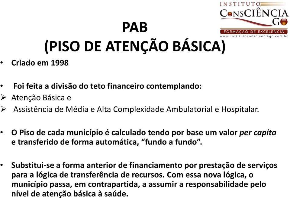 O Piso de cada município é calculado tendo por base um valor per capita e transferido de forma automática, fundo a fundo.