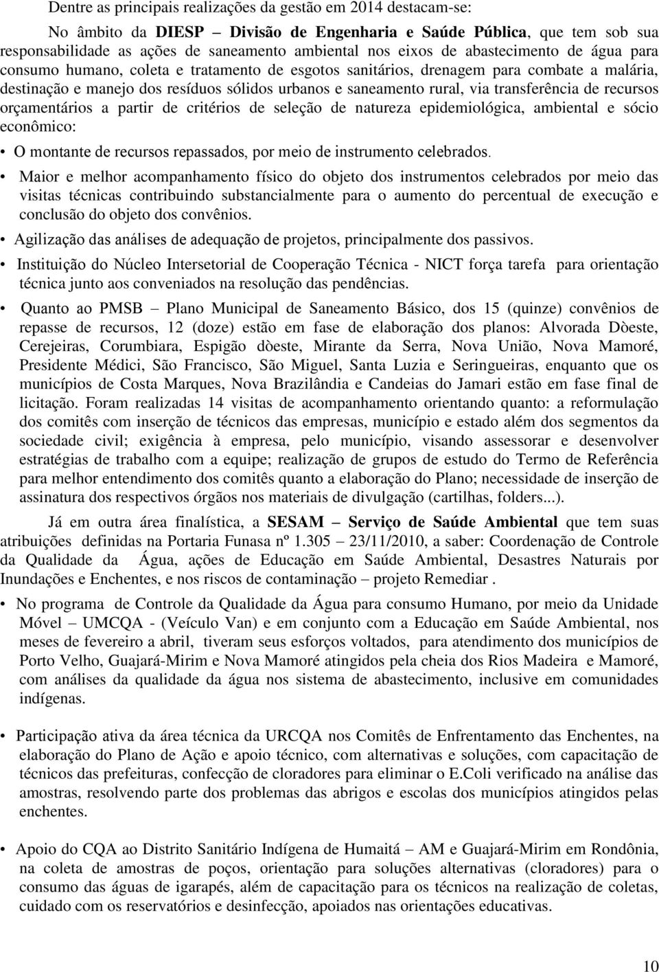 transferência de recursos orçamentários a partir de critérios de seleção de natureza epidemiológica, ambiental e sócio econômico: O montante de recursos repassados, por meio de instrumento celebrados.