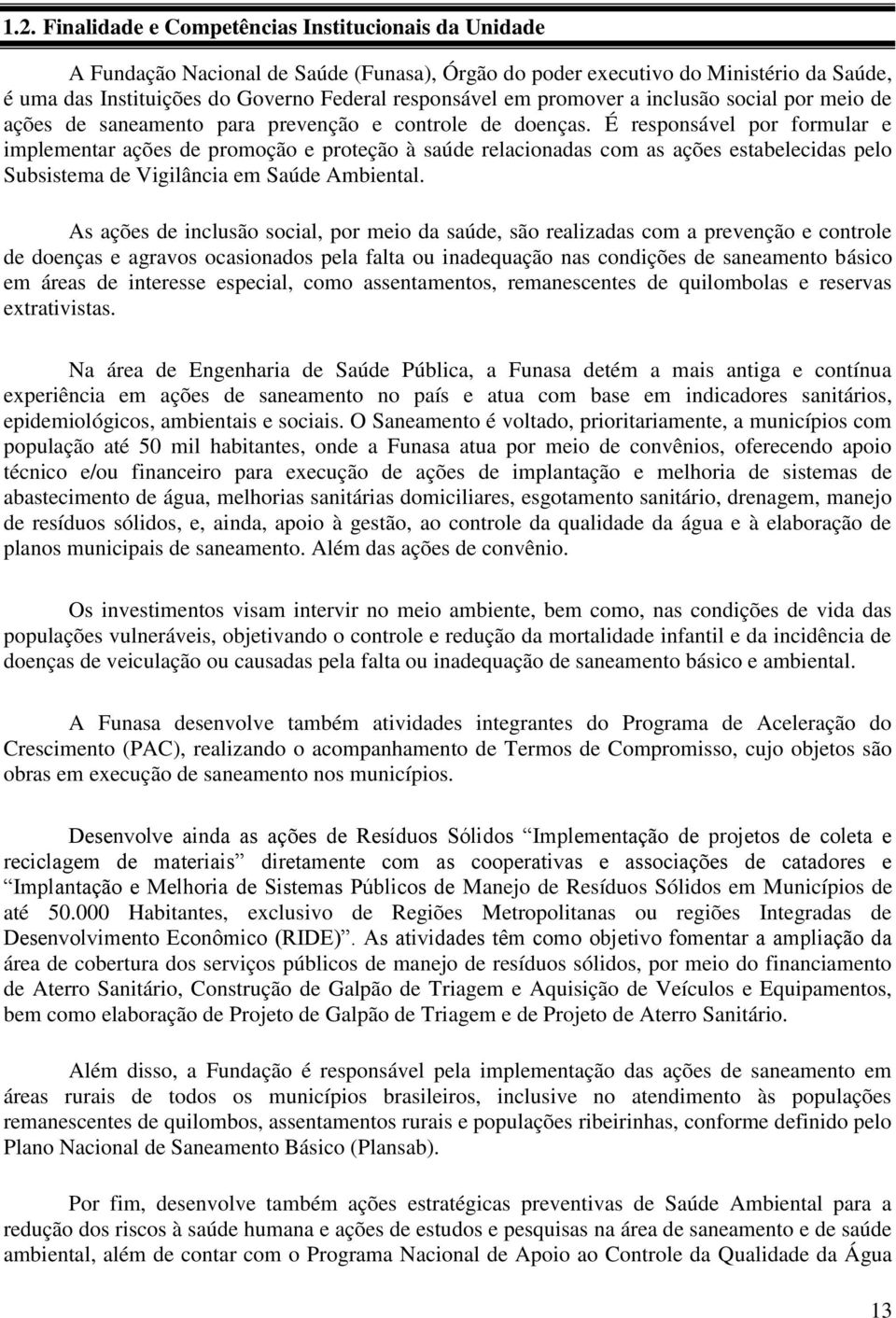 É responsável por formular e implementar ações de promoção e proteção à saúde relacionadas com as ações estabelecidas pelo Subsistema de Vigilância em Saúde Ambiental.