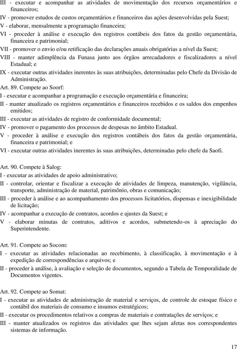 retificação das declarações anuais obrigatórias a nível da Suest; VIII - manter adimplência da Funasa junto aos órgãos arrecadadores e fiscalizadores a nível Estadual; e IX - executar outras