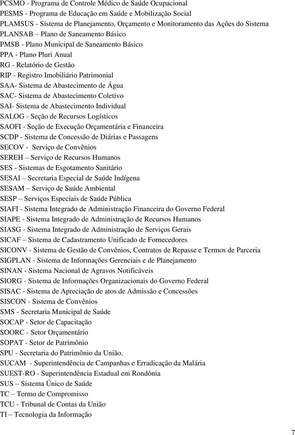 Água SAC- Sistema de Abastecimento Coletivo SAI- Sistema de Abastecimento Individual SALOG - Seção de Recursos Logísticos SAOFI - Seção de Execução Orçamentária e Financeira SCDP - Sistema de