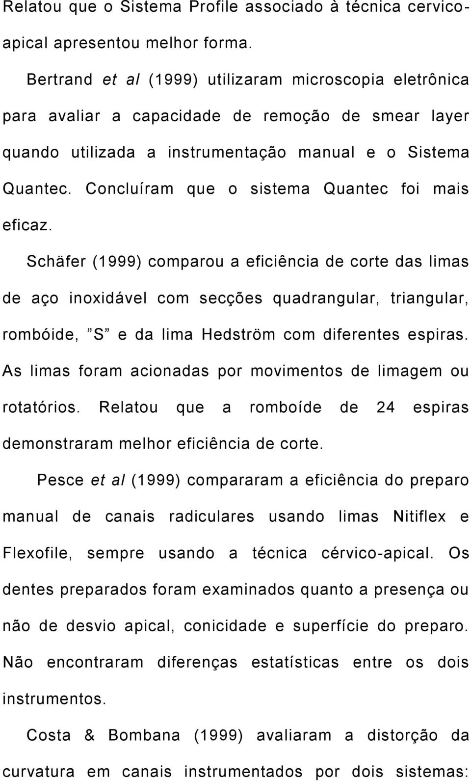 Concluíram que o sistema Quantec foi mais eficaz.