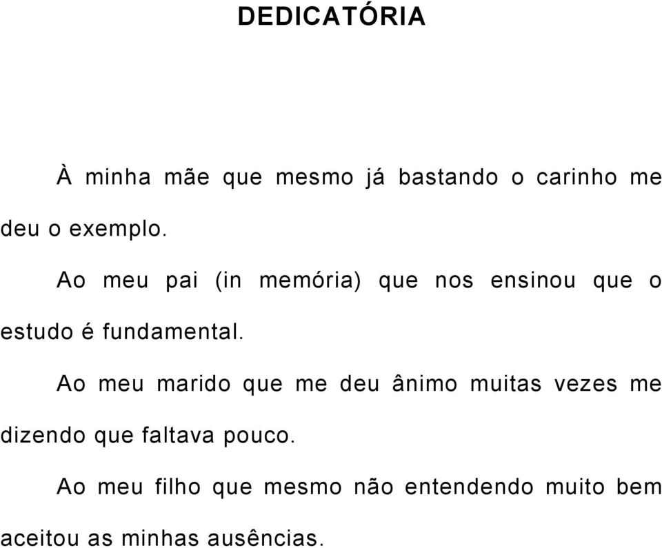 Ao meu marido que me deu ânimo muitas vezes me dizendo que faltava pouco.