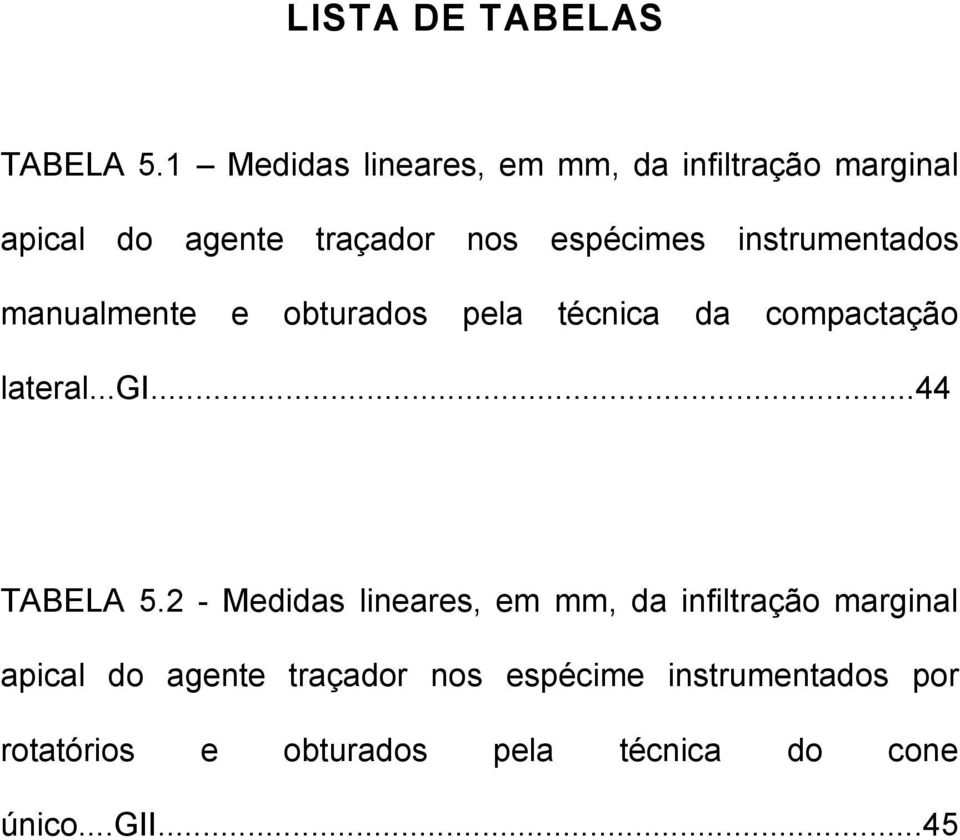 instrumentados manualmente e obturados pela técnica da compactação lateral...gi...44 TABELA 5.