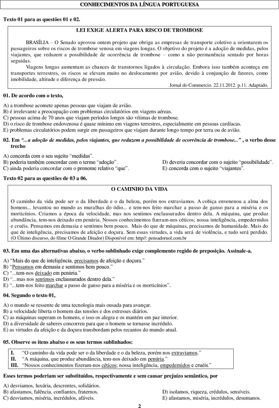 longas. O objetivo do projeto é a adoção de medidas, pelos viajantes, que reduzem a possibilidade de ocorrência de trombose como a não permanência sentado por horas seguidas.