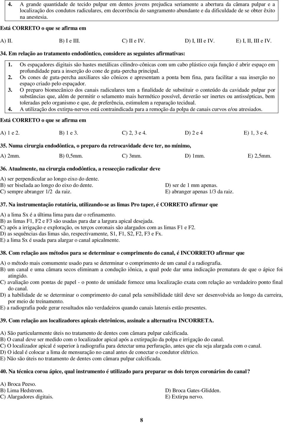 Em relação ao tratamento endodôntico, considere as seguintes afirmativas: 1.