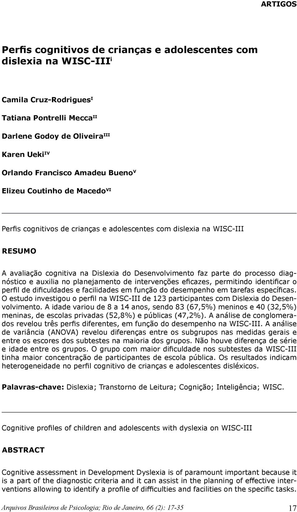 diagnóstico e auxilia no planejamento de intervenções eficazes, permitindo identificar o perfil de dificuldades e facilidades em função do desempenho em tarefas específicas.