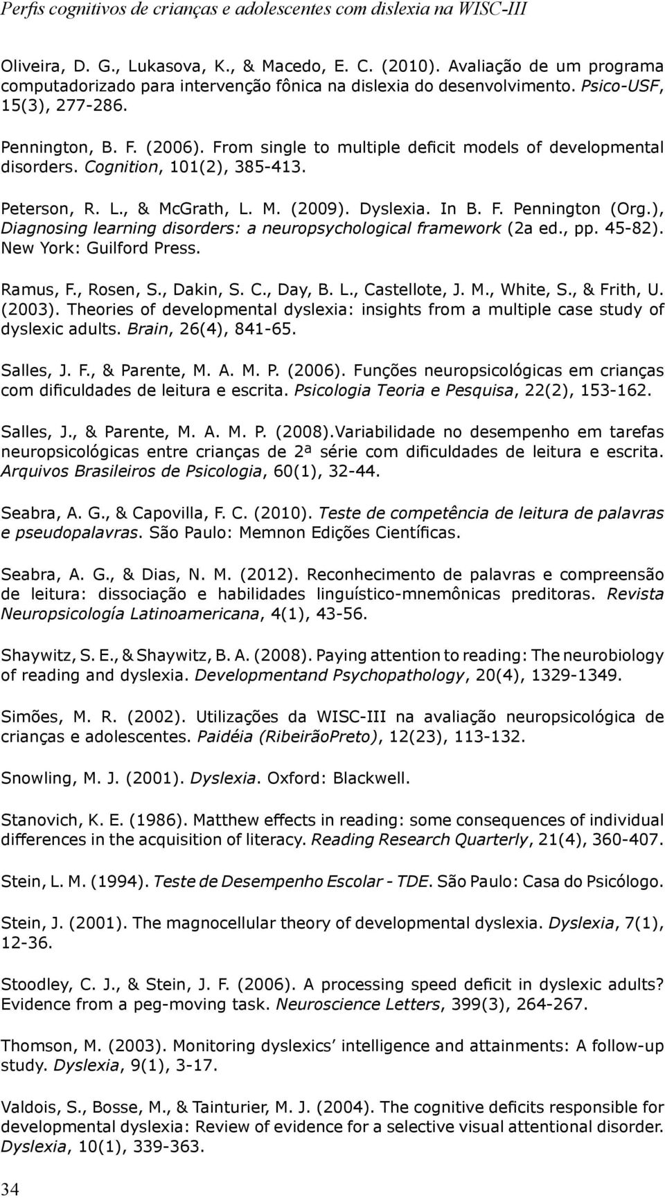 From single to multiple deficit models of developmental disorders. Cognition, 101(2), 385-413. Peterson, R. L., & McGrath, L. M. (2009). Dyslexia. In B. F. Pennington (Org.